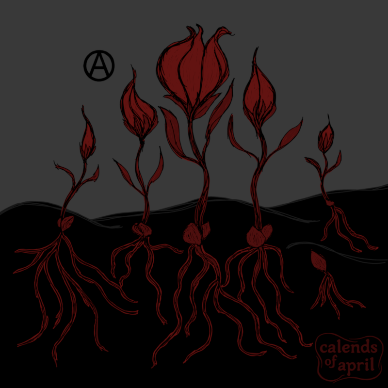 Illustration of budding flowers emerging from seeds as roots reach out in the soil. The flowers are red with sketchy black outlines, the soil is black, and the background is dark gray. There is a circle-A for anarchism among the flowers. This image is a detail from Glowing: CalendsOfApril.com/glowing.